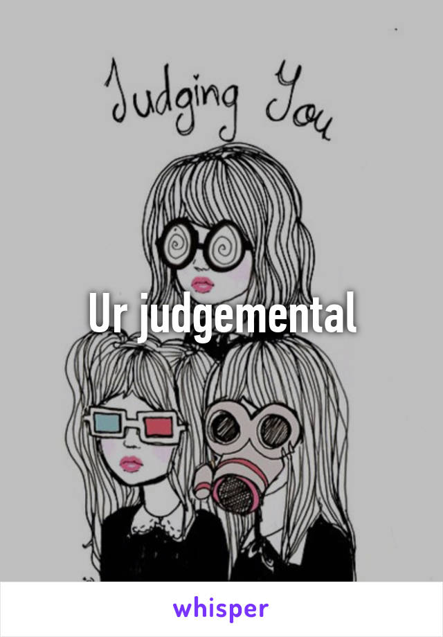 Ur judgemental