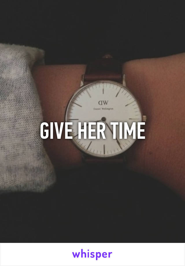 GIVE HER TIME