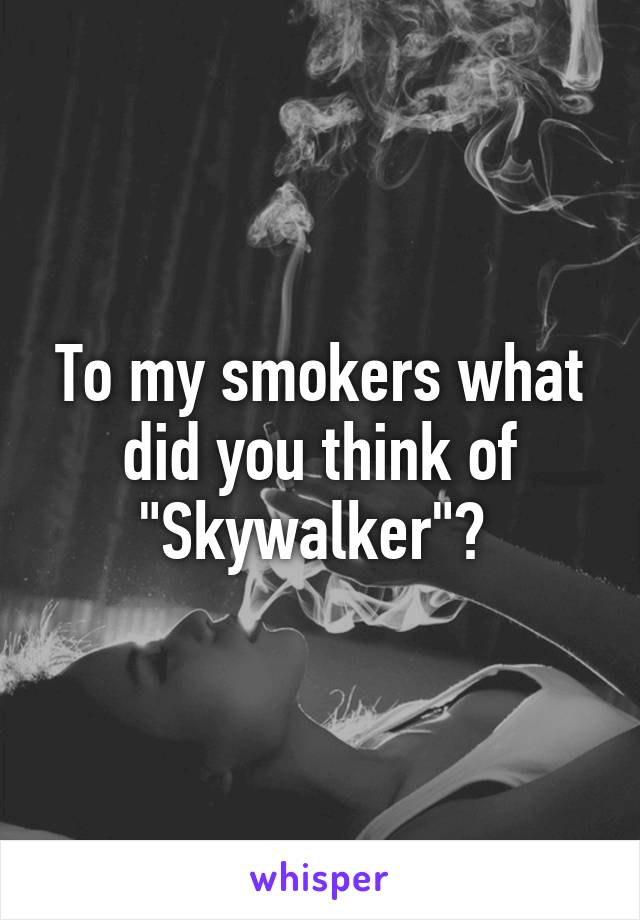 To my smokers what did you think of "Skywalker"? 