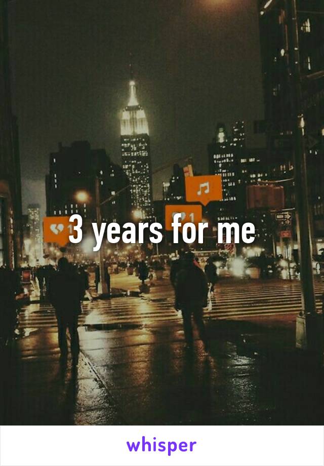 3 years for me