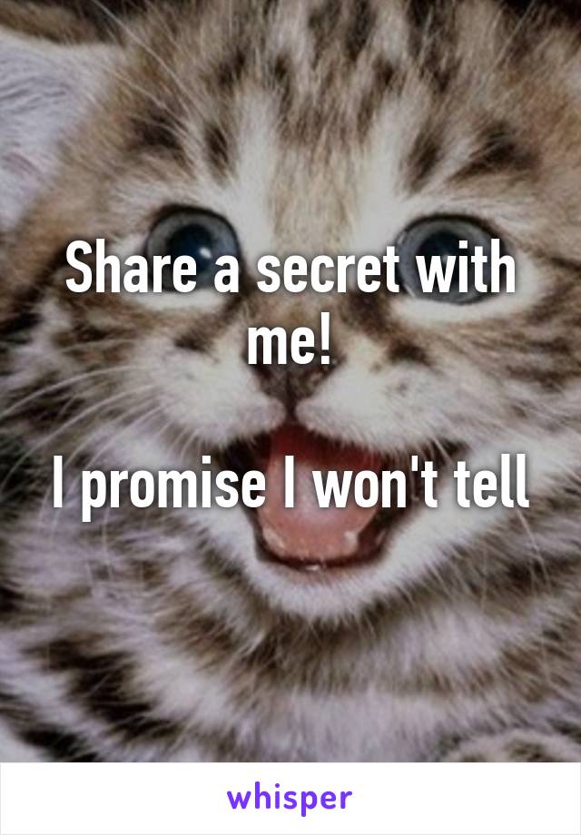 Share a secret with me!

I promise I won't tell 