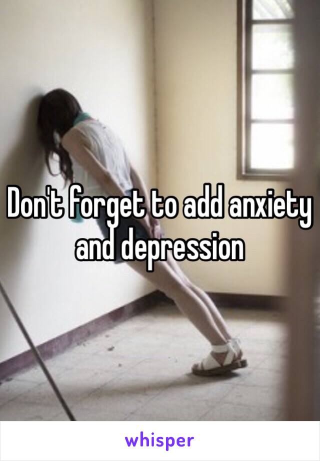 Don't forget to add anxiety and depression 