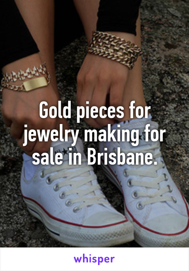 Gold pieces for jewelry making for sale in Brisbane.