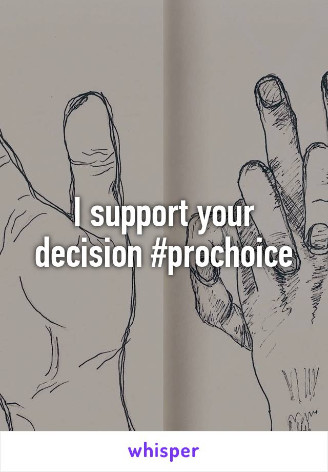 I support your decision #prochoice