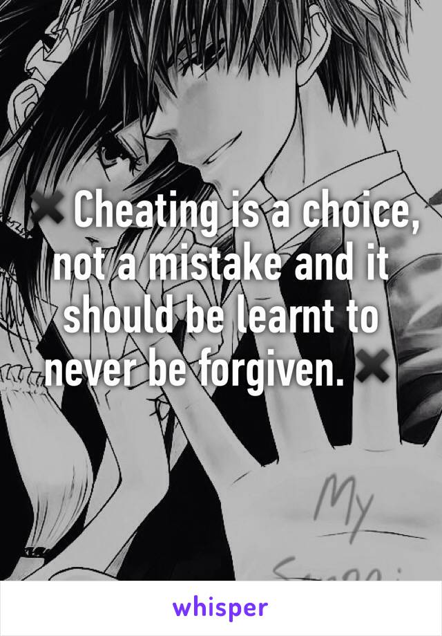 ✖️Cheating is a choice, not a mistake and it should be learnt to never be forgiven.✖️