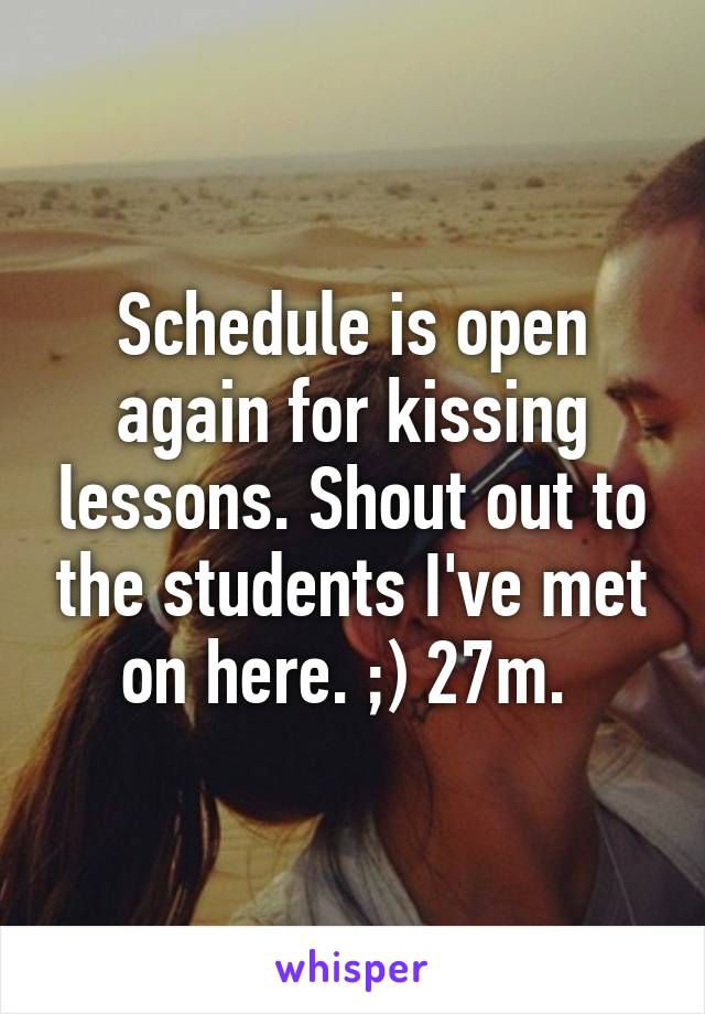 Schedule is open again for kissing lessons. Shout out to the students I've met on here. ;) 27m. 