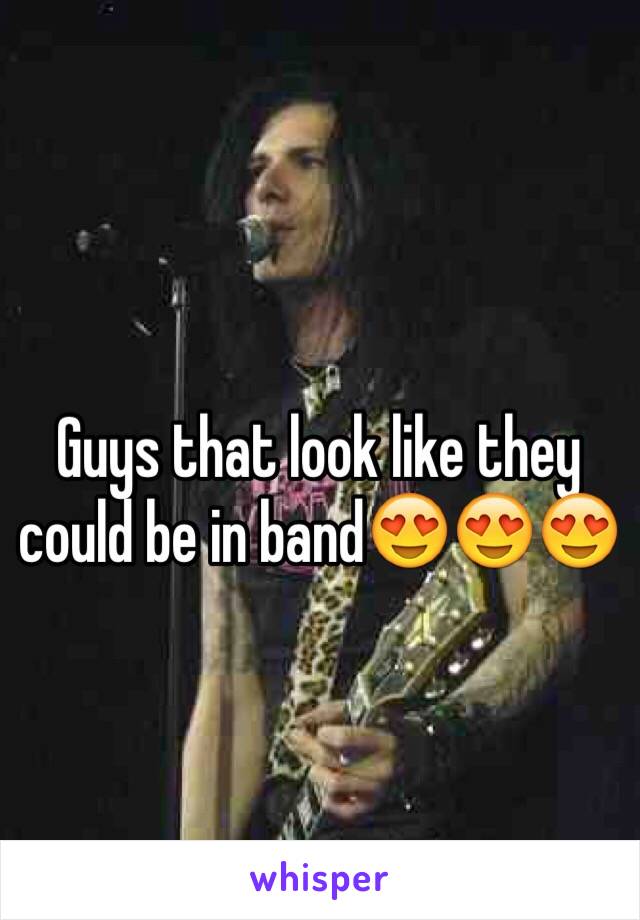 Guys that look like they could be in band😍😍😍