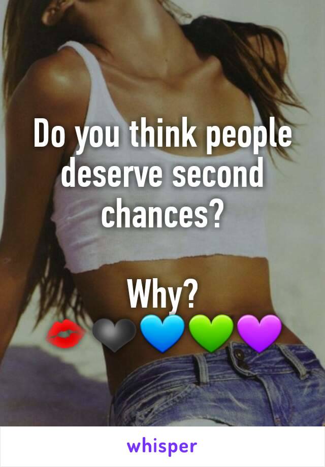 Do you think people deserve second chances? 

Why? 
💋❤💙💚💜