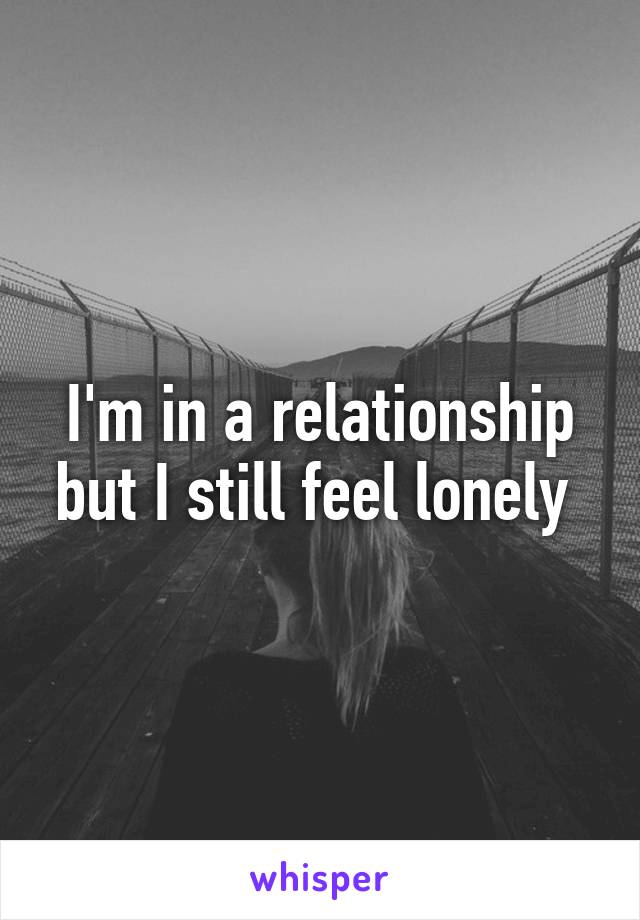 I'm in a relationship but I still feel lonely 