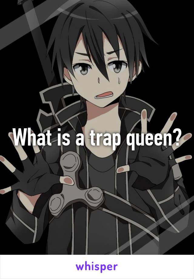 What is a trap queen?