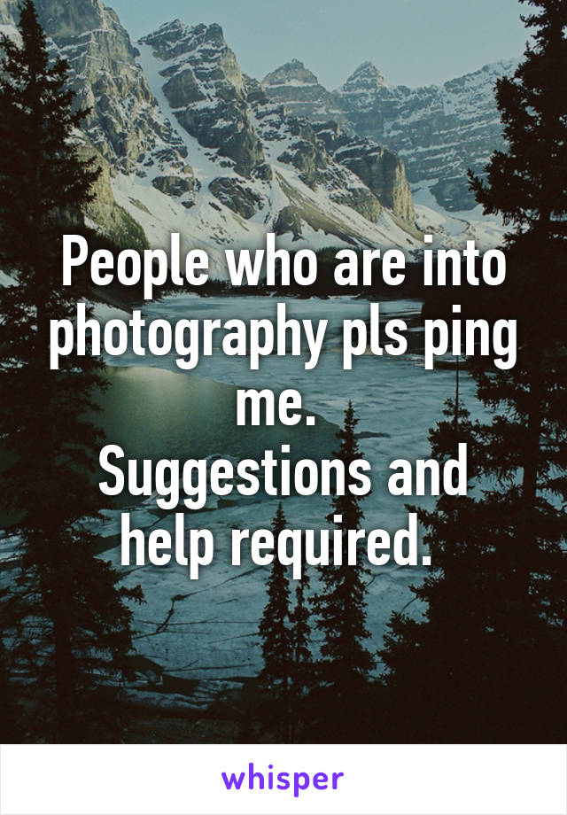 People who are into photography pls ping me. 
Suggestions and help required. 