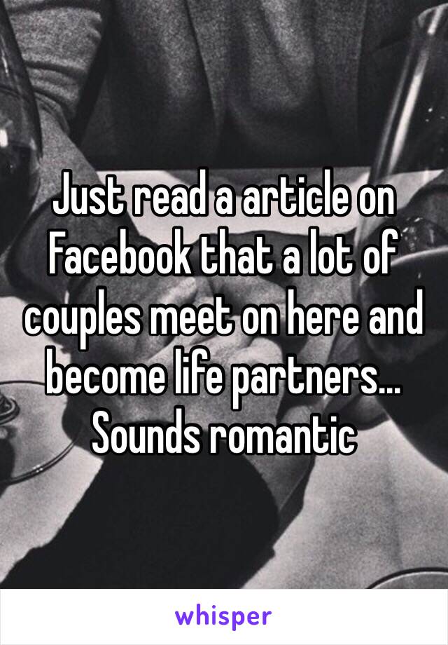 Just read a article on Facebook that a lot of couples meet on here and become life partners... Sounds romantic