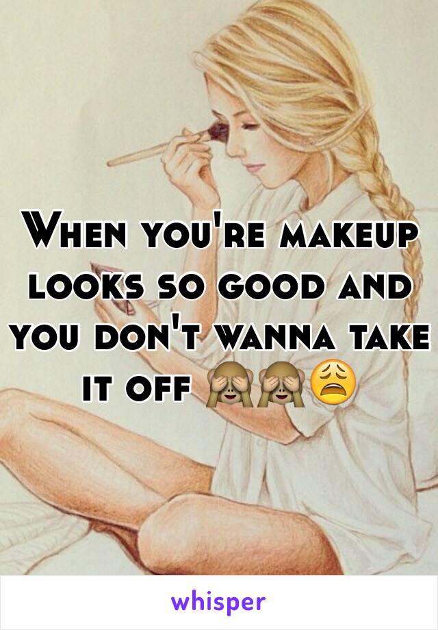 When you're makeup looks so good and you don't wanna take it off 🙈🙈😩 