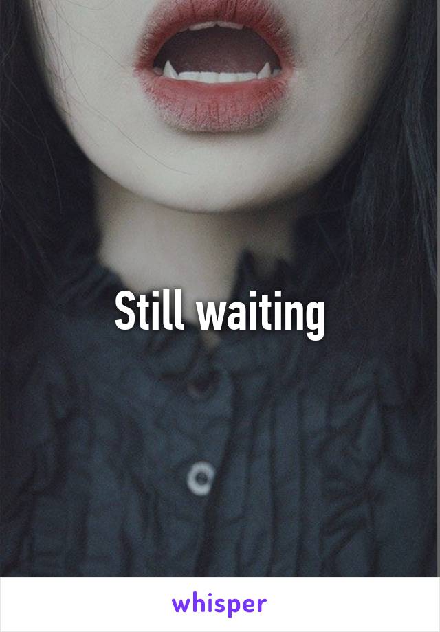 Still waiting