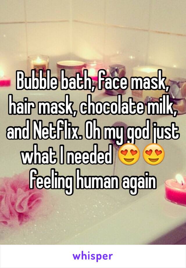 Bubble bath, face mask, hair mask, chocolate milk, and Netflix. Oh my god just what I needed 😍😍 feeling human again