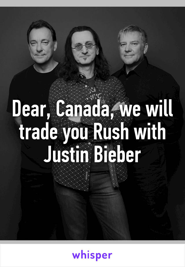 Dear, Canada, we will trade you Rush with Justin Bieber