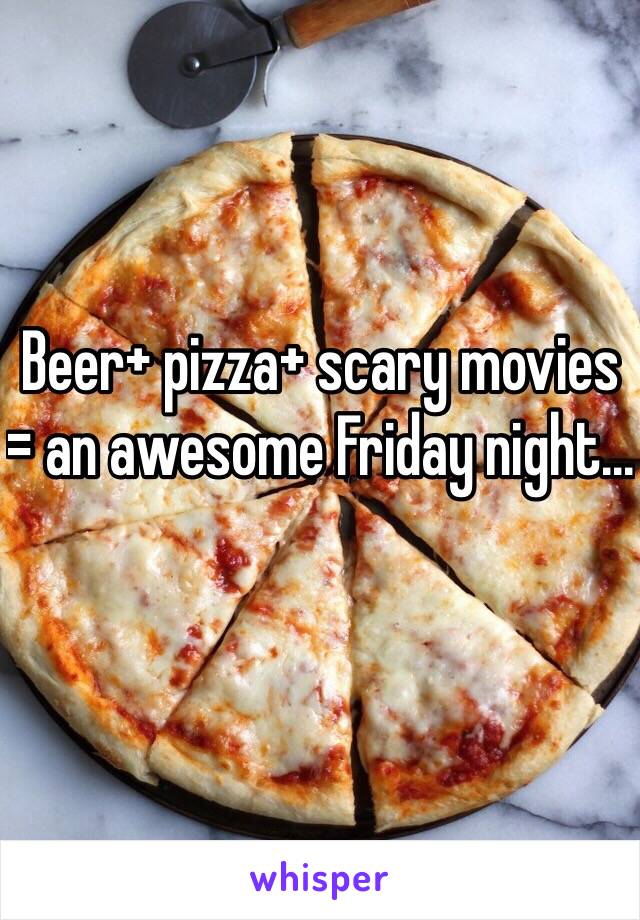 Beer+ pizza+ scary movies = an awesome Friday night...