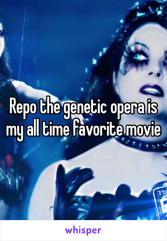 Repo the genetic opera is my all time favorite movie 