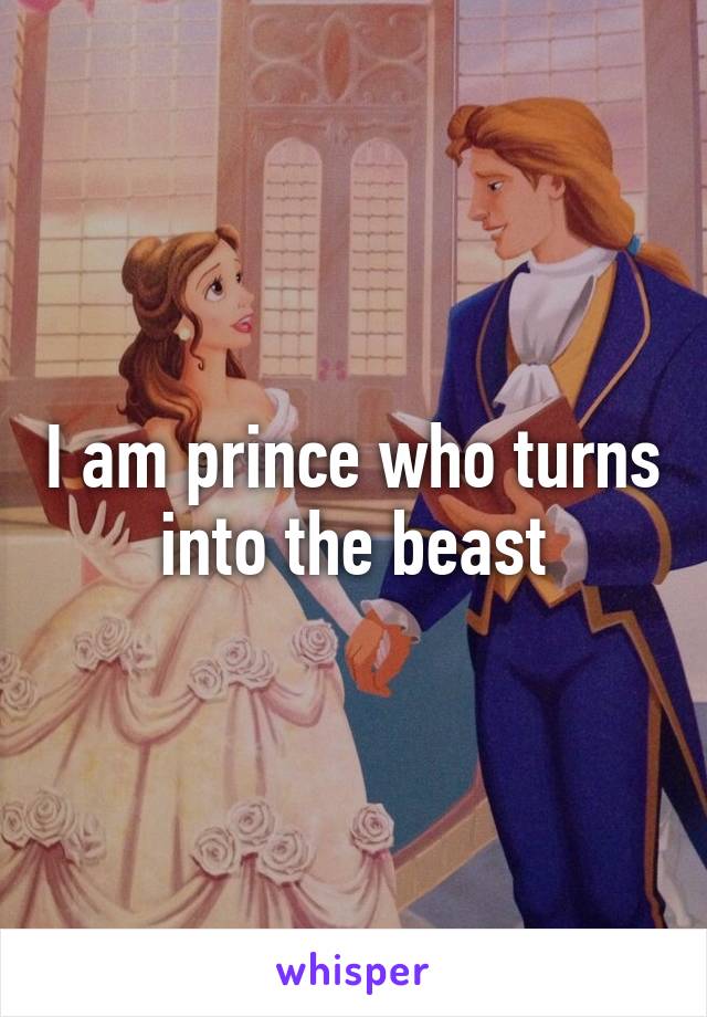 I am prince who turns into the beast