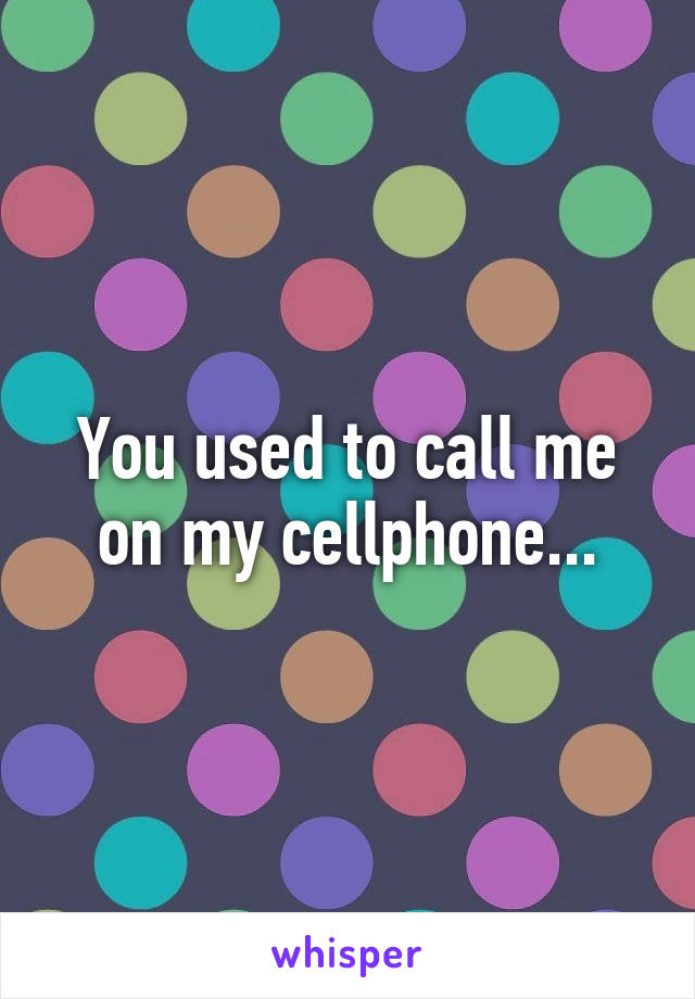 You used to call me on my cellphone...