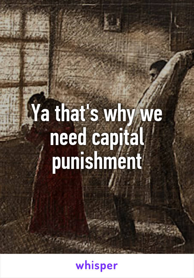 Ya that's why we need capital punishment