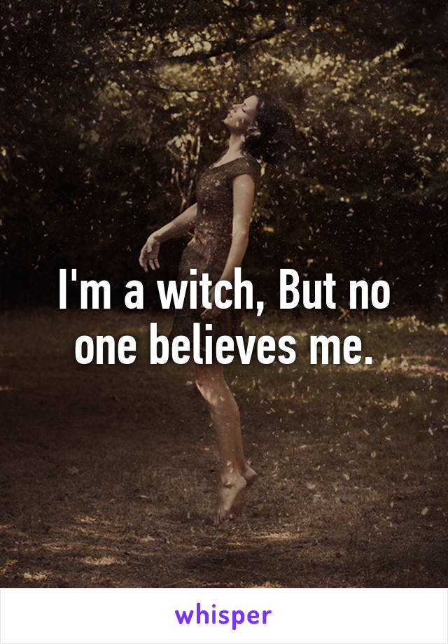 I'm a witch, But no one believes me.