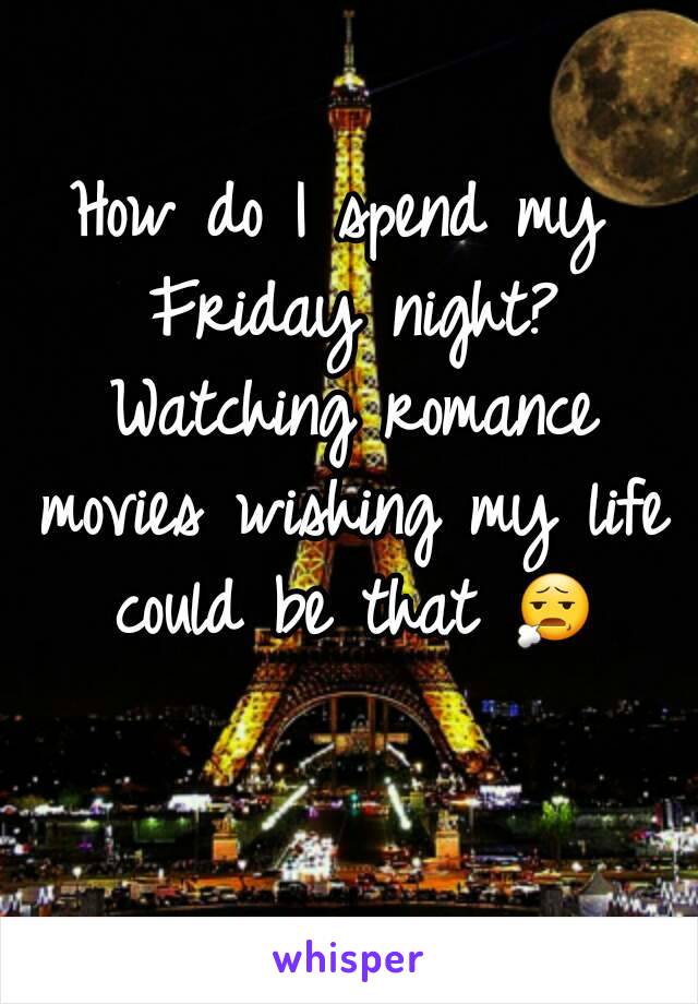 How do I spend my Friday night? Watching romance movies wishing my life could be that 😧