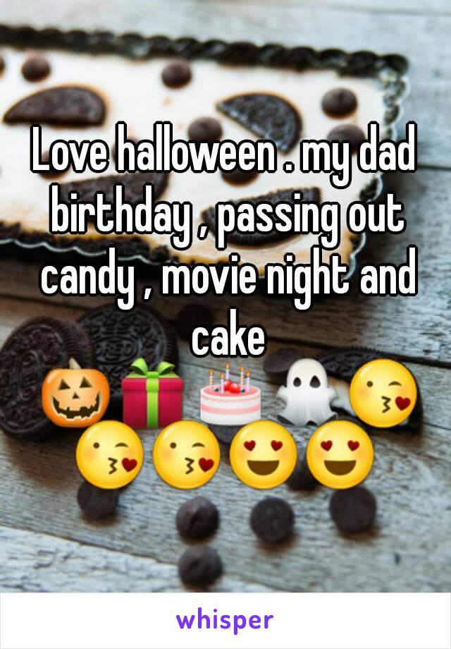 Love halloween . my dad birthday , passing out candy , movie night and cake 🎃🎁🎂👻😘😘😘😍😍