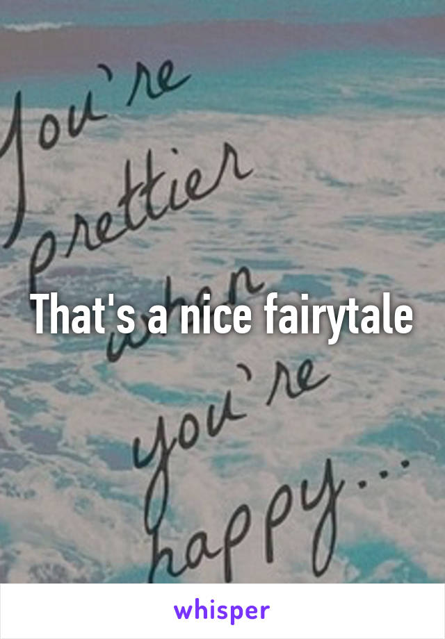 That's a nice fairytale