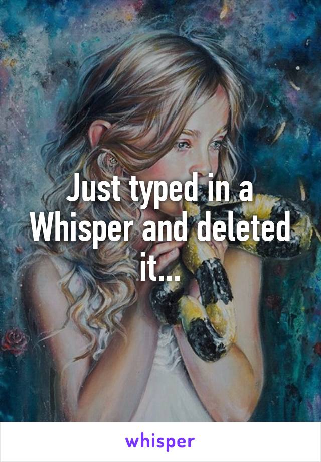 Just typed in a Whisper and deleted it...