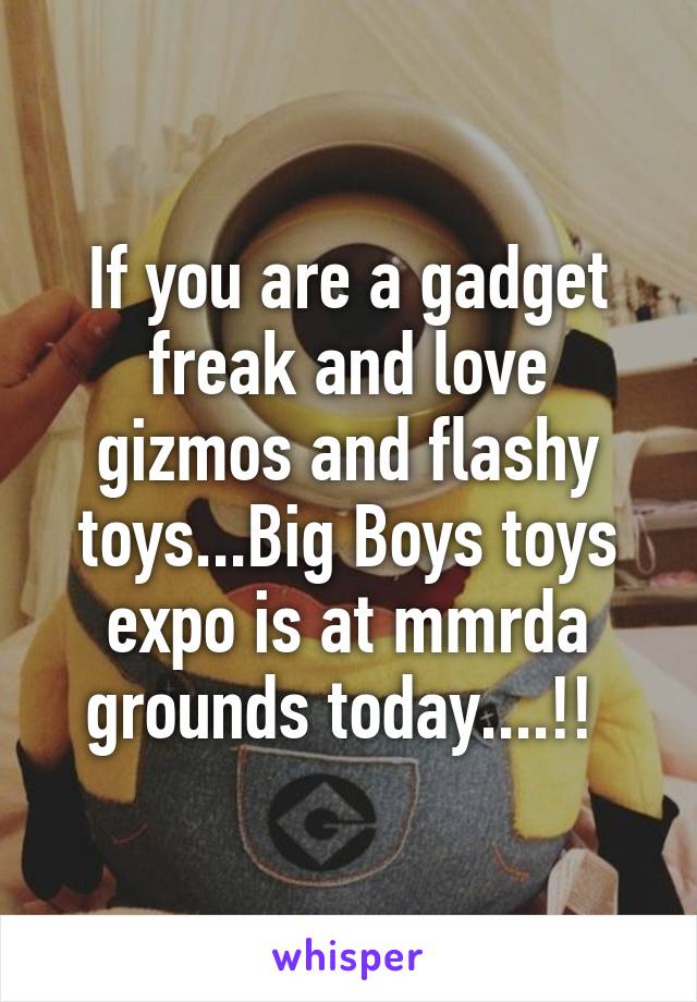 If you are a gadget freak and love gizmos and flashy toys...Big Boys toys expo is at mmrda grounds today....!! 