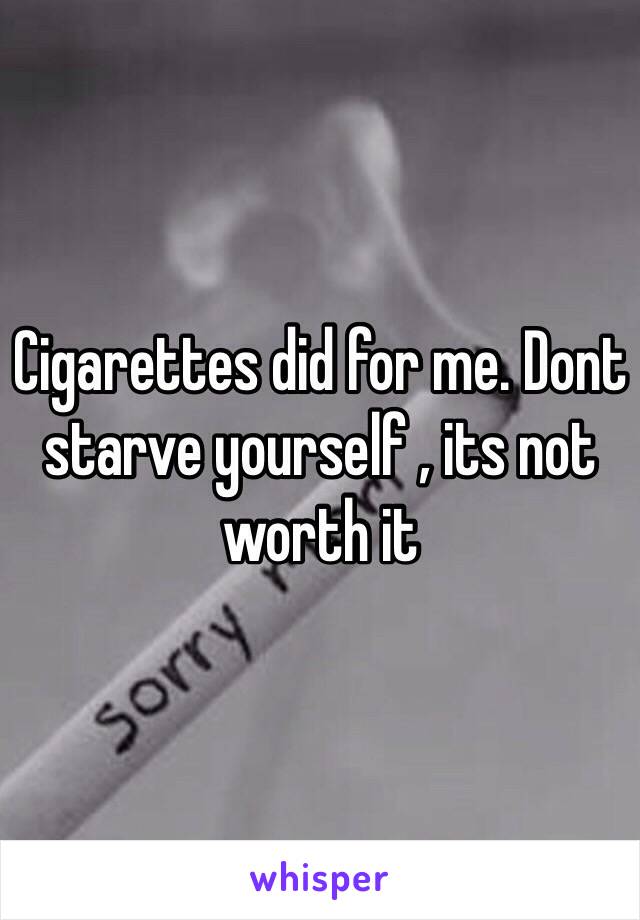 Cigarettes did for me. Dont starve yourself , its not worth it