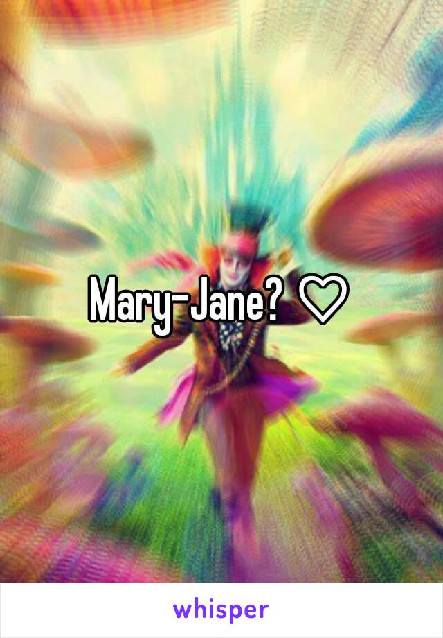 Mary-Jane? ♡