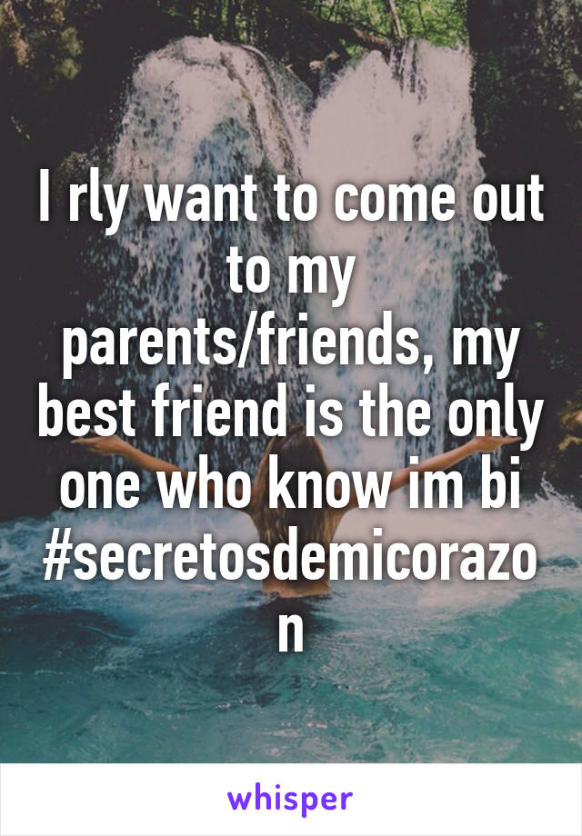 I rly want to come out to my parents/friends, my best friend is the only one who know im bi
#secretosdemicorazon