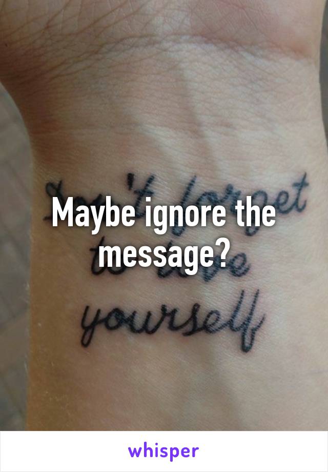 Maybe ignore the message?