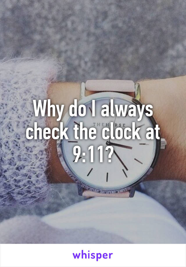 Why do I always check the clock at 9:11?