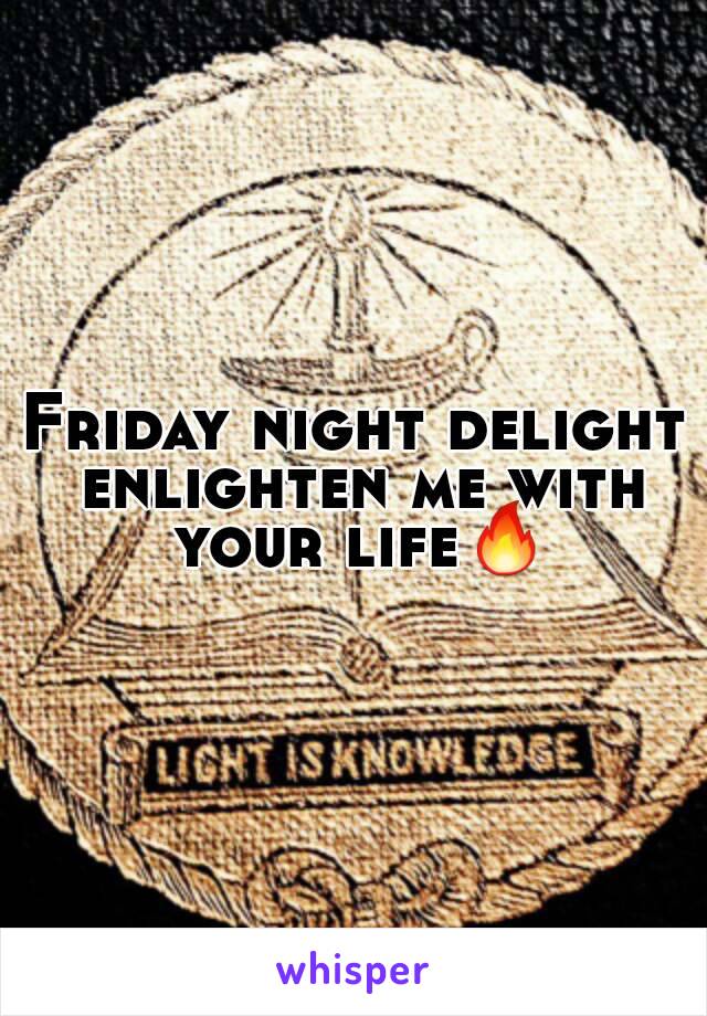 Friday night delight enlighten me with your life🔥