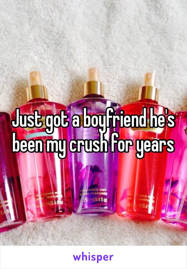 Just got a boyfriend he's been my crush for years 