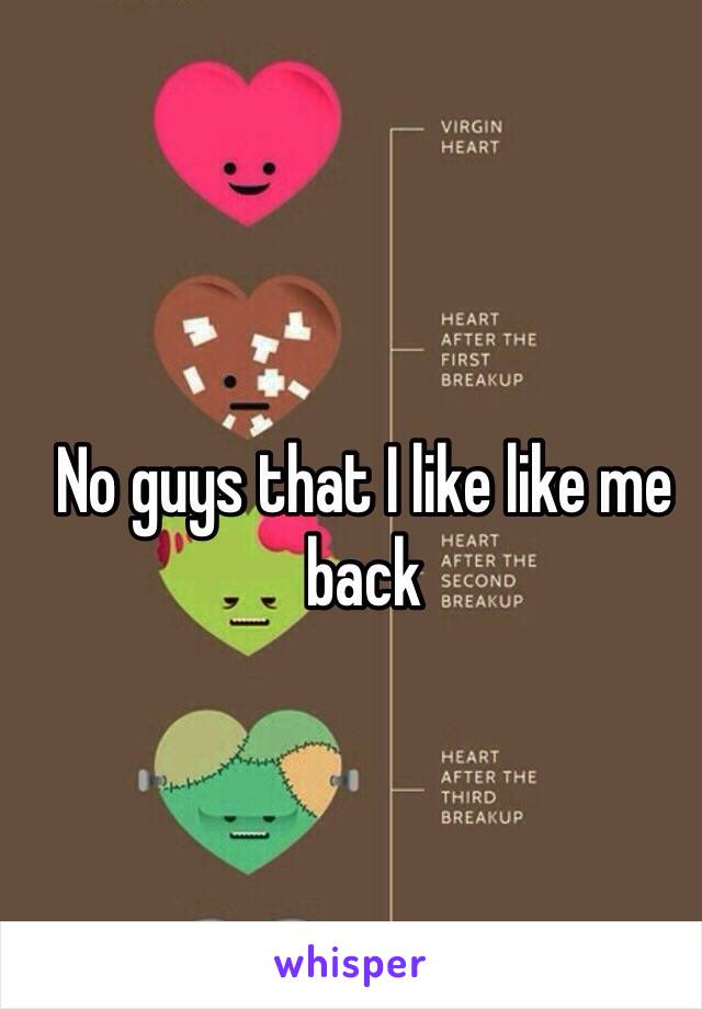 No guys that I like like me back 