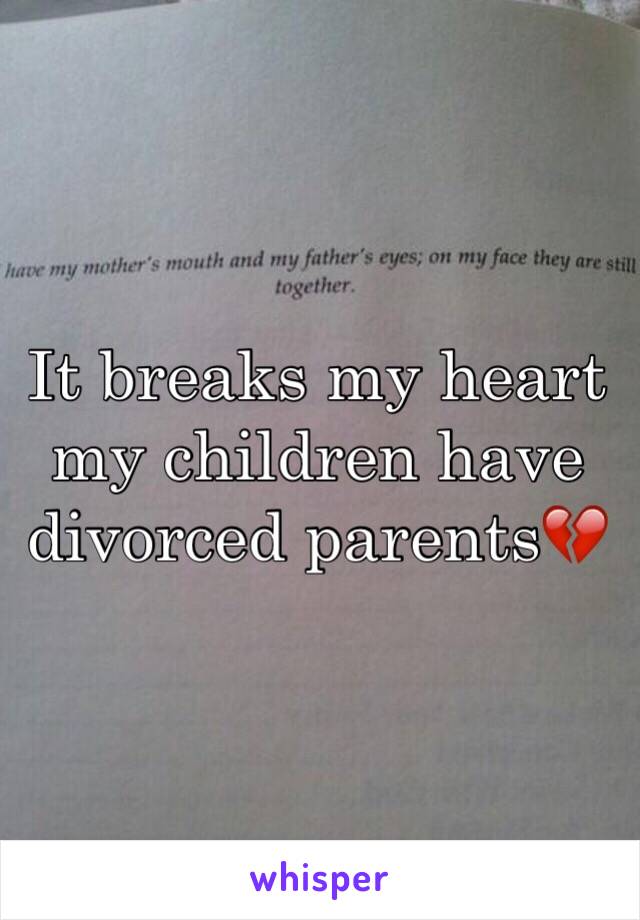 It breaks my heart my children have divorced parents💔