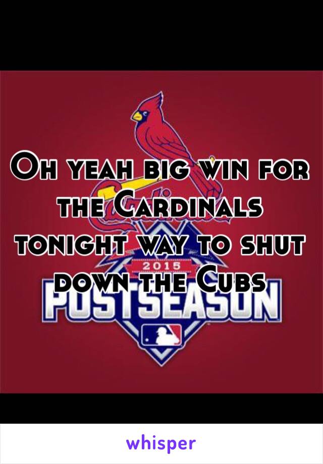 Oh yeah big win for the Cardinals  tonight way to shut down the Cubs 