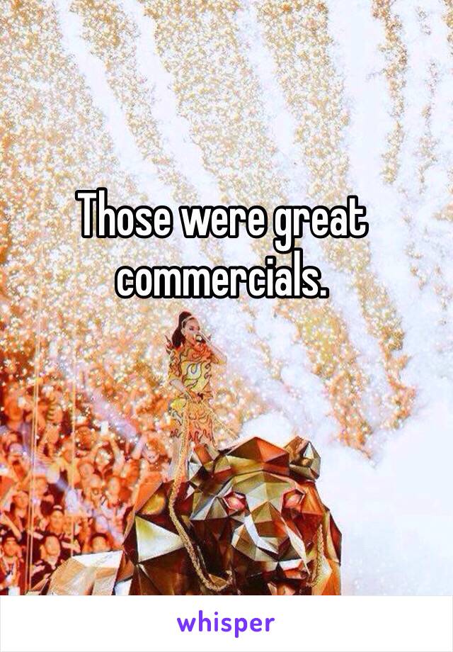 Those were great commercials. 