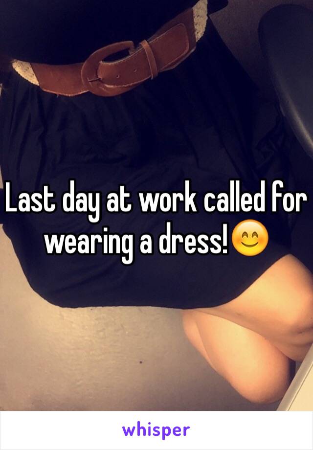 Last day at work called for wearing a dress!😊