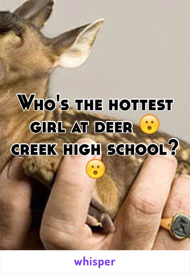 Who's the hottest girl at deer 😮 creek high school? 😮