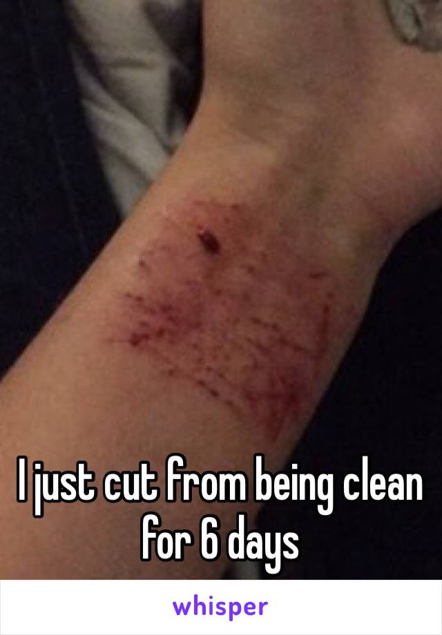 I just cut from being clean for 6 days