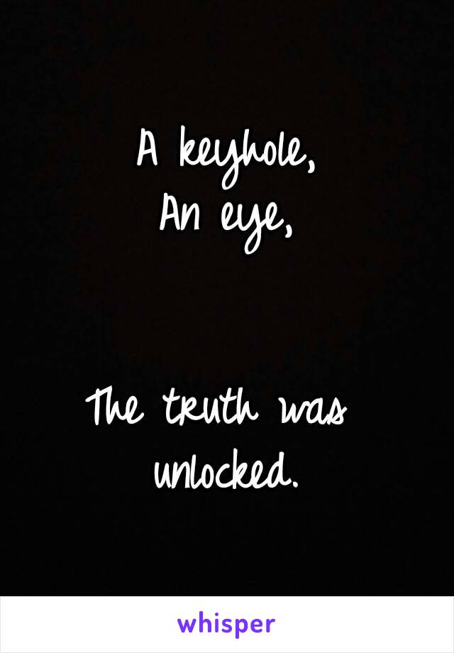 A keyhole,
An eye,


The truth was 
unlocked.