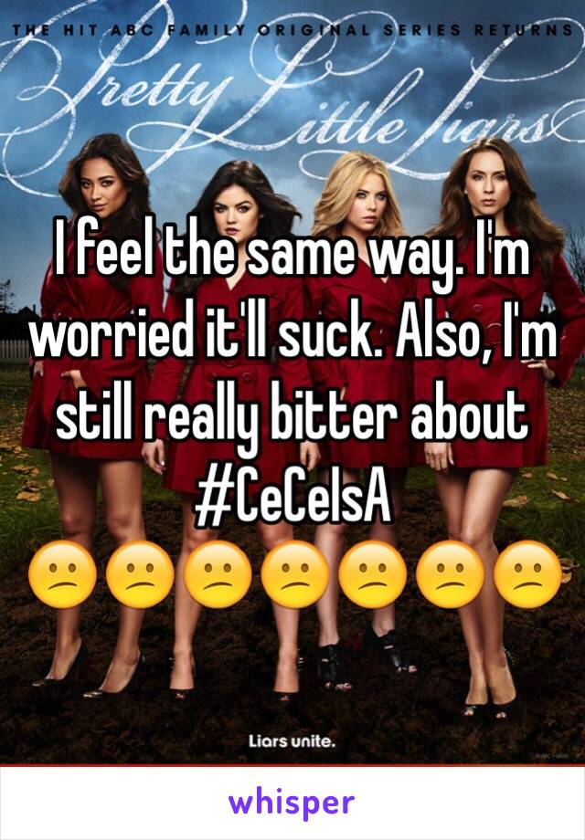 I feel the same way. I'm worried it'll suck. Also, I'm still really bitter about #CeCeIsA
😕😕😕😕😕😕😕