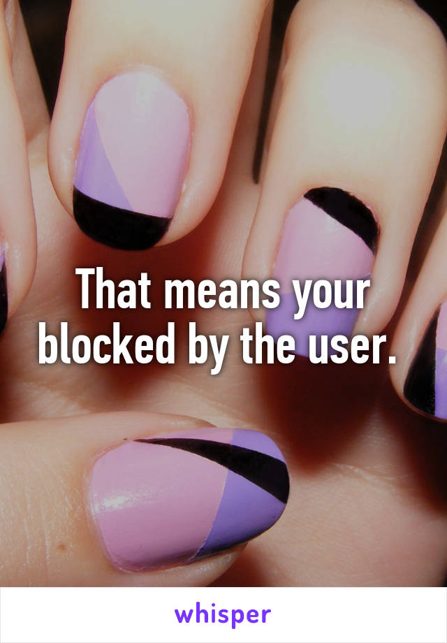 That means your blocked by the user. 