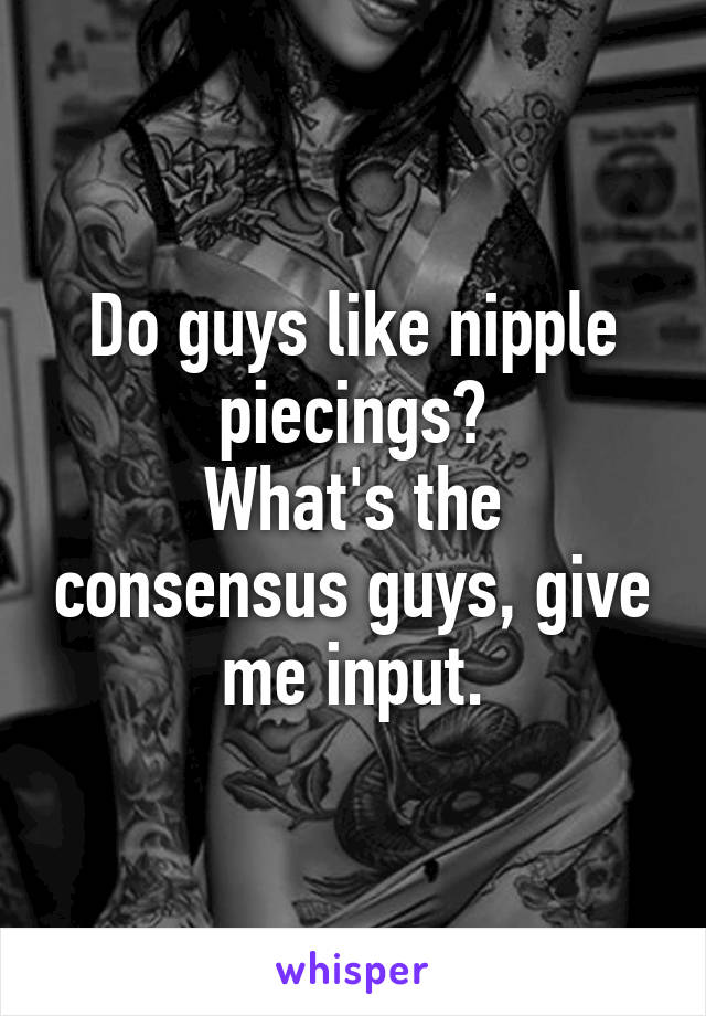 Do guys like nipple piecings?
What's the consensus guys, give me input.