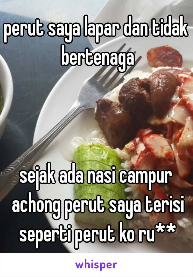 perut saya lapar dan tidak bertenaga



sejak ada nasi campur achong perut saya terisi seperti perut ko ru**